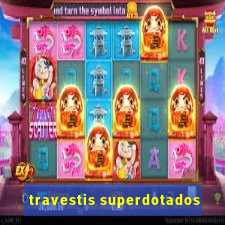 travestis superdotados